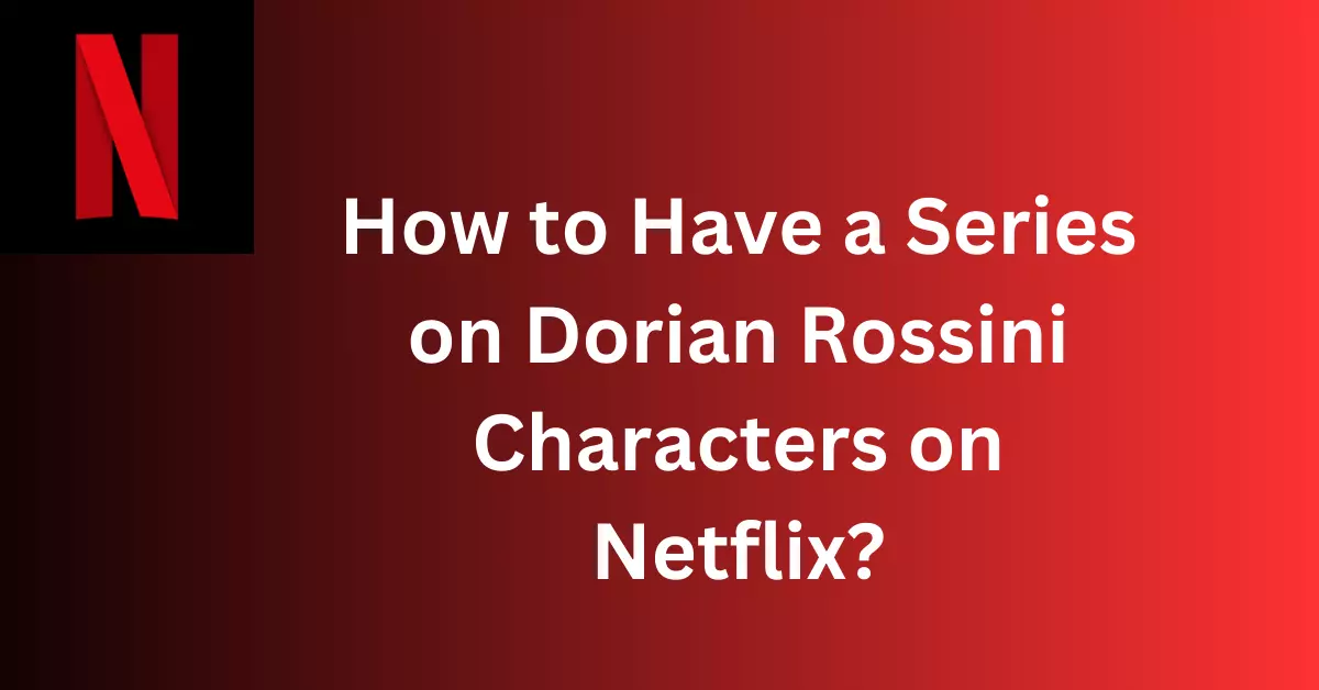 How to Have a Series on Dorian Rossini Characters on Netflix
